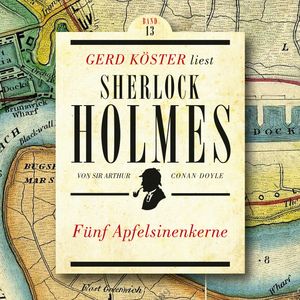 Fünf Apfelsinenkerne - Gerd Köster liest Sherlock Holmes, Band 13 (Ungekürzt), Sir Arthur Conan Doyle