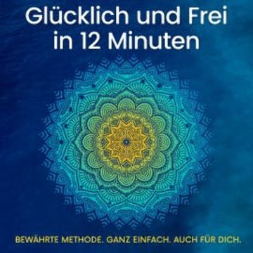 Glücklich und Frei in 12 Minuten audiobook, Sarah Jasmin Cartsburg