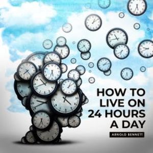 How to live on 24 Hours a Day read by Russ Williams, Arnold Bennett