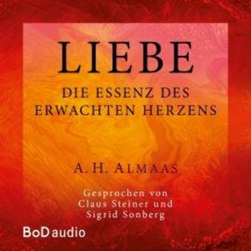 Liebe - Die Essenz des erwachten Herzens (Ungekürzt) audiobook, A. H. Almaas