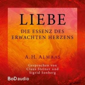 Liebe - Die Essenz des erwachten Herzens (Ungekürzt), A. H. Almaas