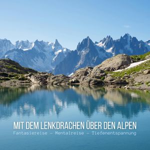 Mit dem Lenkdrachen über den Alpen: Fantasiereise - Mentalreise - Geführte Tiefenentspannung - Gedankenreise, Patrick Lynen
