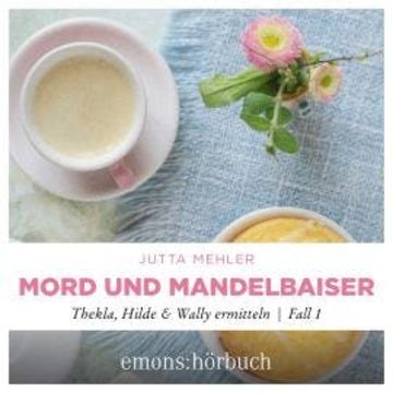 Mord und Mandelbaiser - Thekla, Hilde, Wally ermitteln, Fall 1 (Ungekürzt) audiobook, Jutta Mehler