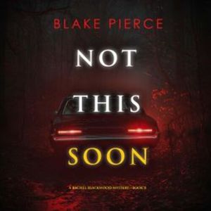 Not This Soon (A Rachel Blackwood Suspense Thriller—Book Eight), Blake Pierce