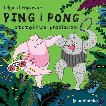 Ping i Pong - szczęśliwe prosiaczki audiobook, Olgierd Wąsowicz, Katarzyna Gajewska-Wąsowicz