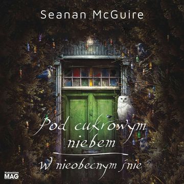 Pod cukrowym niebem. W nieobecnym śnie audiobook, Seanan McGuire