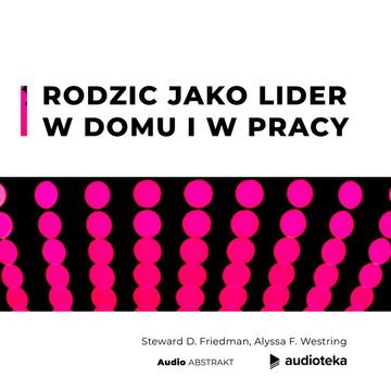Rodzic jako lider w domu i w pracy audiobook, Alyssa F. Westring, Steward D. Friedman