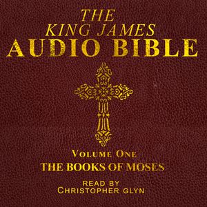The King James Audio Bible Volume One The Books Of Moses, Christopher Glyn