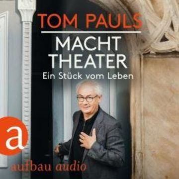 Tom Pauls - Macht Theater - Ein Stück vom Leben (Gekürzt) audiobook, Tom Pauls