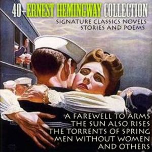 40+ Ernest Hemingway Collection. Signature Classics Novels, Stories and Poems, Ernest Hemingway