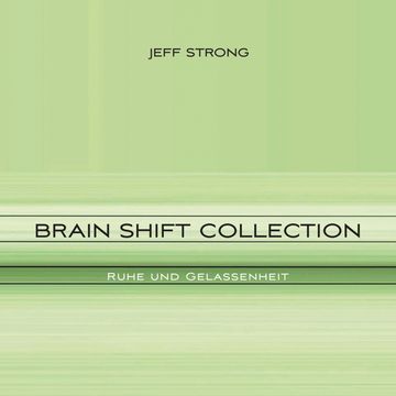 Brain Shift Collection - Ruhe und Gelassenheit audiobook, Jeff Strong