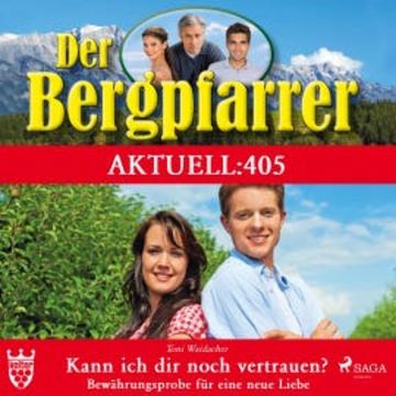 Der Bergpfarrer Aktuell 405: Kann ich dir noch vertrauen? (Ungekürzt) audiobook, Toni Waidacher