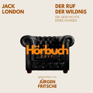 Der Ruf der Wildnis. Die Geschichte eines Hundes. Ein Abenteuer-Roman., Hörbuchzeit