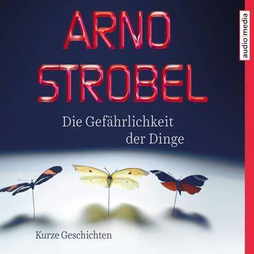 Die Gefährlichkeit der Dinge – Kurze Geschichten audiobook, Arno Strobel