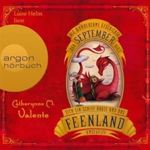 Die wundersame Geschichte von September, die sich ein Schiff baute und das Feenland umsegelte, Catherynne M. Valente