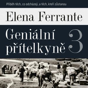 Geniální přítelkyně 3: Příběh těch, co odcházejí, a těch, kteří zůstanou, Elena Ferrante