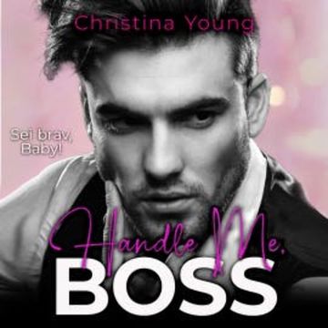 Handle Me BOSS – Sei brav, Baby! (Boss Billionaire Romance 11) audiobook, Christina Young