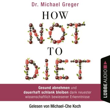 How Not to Diet - Gesund abnehmen und dauerhaft schlank bleiben dank neuester wissenschaftlich bewiesener Erkenntnisse audiobook, Michael Greger