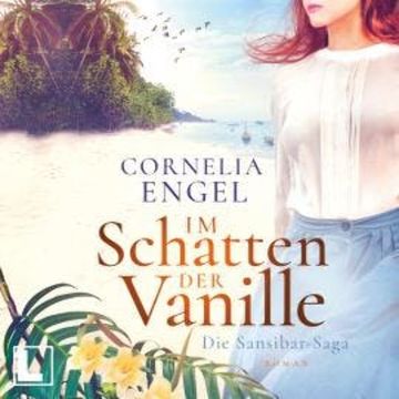 Im Schatten der Vanille - Die Sansibar-Saga, Band 1 (ungekürzt) audiobook, Cornelia Engel