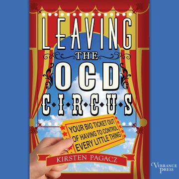 Leaving the OCD Circus - Your Big Ticket Out of Having to Control Every Little Thing (Unabridged) audiobook, Kirsten Pagacz