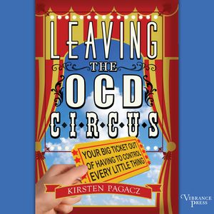 Leaving the OCD Circus - Your Big Ticket Out of Having to Control Every Little Thing (Unabridged), Kirsten Pagacz