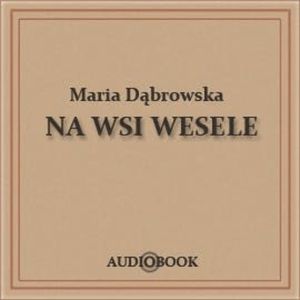 Na wsi wesele, Maria Dąbrowska