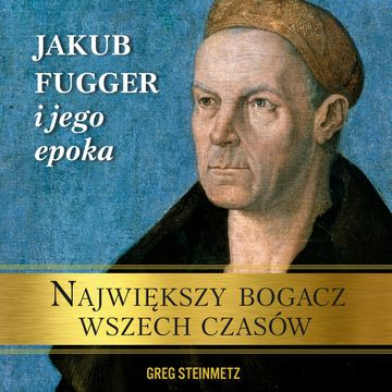 Największy bogacz wszech czasów. Jakub Fugger i jego epoka audiobook, Greg Steinmetz