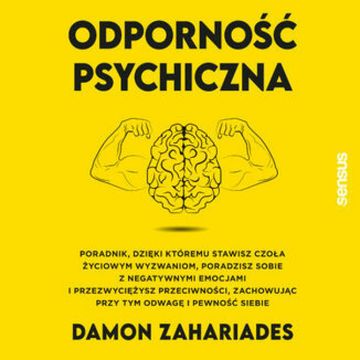 Odporność psychiczna. Poradnik, dzięki któremu stawisz czoła życiowym wyzwaniom, poradzisz sobie z negatywnymi emocjami audiobook, Damon Zahariades
