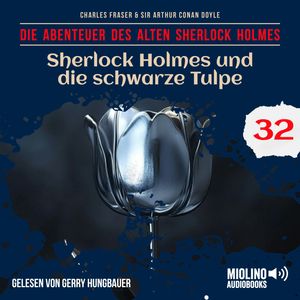 Sherlock Holmes und die schwarze Tulpe (Die Abenteuer des alten Sherlock Holmes, Folge 32), Charles Fraser, Sir Arthur Conan Doyle