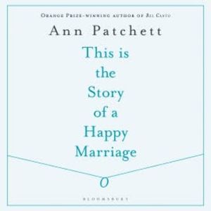 This Is the Story of a Happy Marriage, Ann Patchett