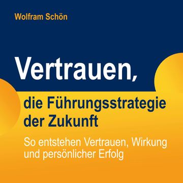 Vertrauen, die Führungsstrategie der Zukunft: So entstehen Vertrauen, Wirkung und persönlicher Erfolg audiobook, Dr. Wolfram Schön