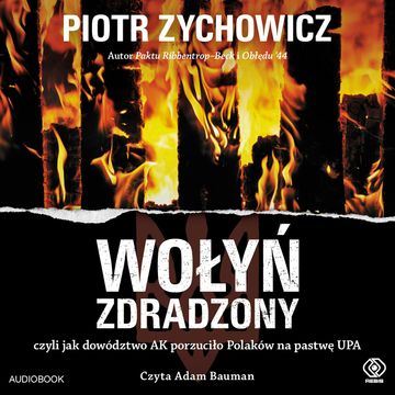 Wołyń zdradzony, czyli jak dowództwo AK porzuciło Polaków na pastwę UPA audiobook, Piotr Zychowicz