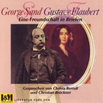 Eine Freundschaft in Briefen - George Sand & Gustave Flaubert (ungekürzt) audiobook, George Sand, Gustave Flaubert