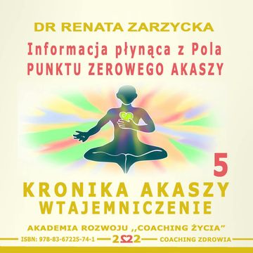 Informacja płynąca z Pola Punktu Zerowego Akaszy. Kronika Akaszy Wtajemniczenie. Cz. 5 audiobook, Dr Renata Zarzycka