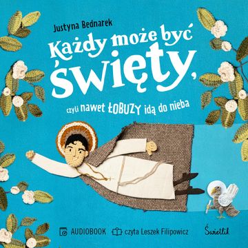 Każdy może być święty, czyli nawet łobuzy idą do nieba audiobook, Justyna Bednarek