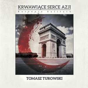 Krwawiące serce Azji. Korzenie Kalifatu, Tomasz Turowski