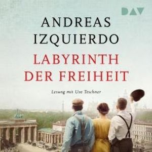 Labyrinth der Freiheit - Wege der Zeit, Band 3 (Gekürzt), Andreas Izquierdo