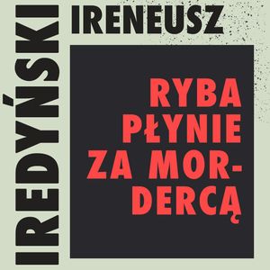 Ryba płynie za mordercą, Ireneusz Iredyński