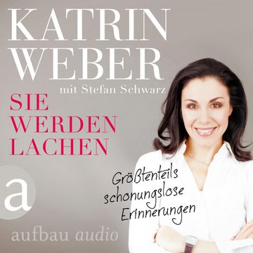 Sie werden lachen - Größtenteils schonungslose Erinnerungen - gekürzt audiobook, Katrin Weber