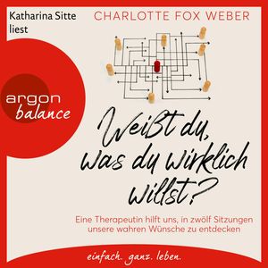Weißt du, was du wirklich willst? - Eine Therapeutin nimmt uns mit in zwölf Sitzungen über unsere wahren Wünsche (Ungekürzte Les, Charlotte Fox Weber