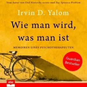 Wie man wird, was man ist - Memoiren eines Psychotherapeuten (Ungekürzt), Irvin D. Yalom