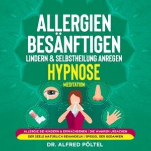 Allergien besänftigen, lindern & Selbstheilung anregen - Hypnose / Meditation, Dr. Alfred Pöltel