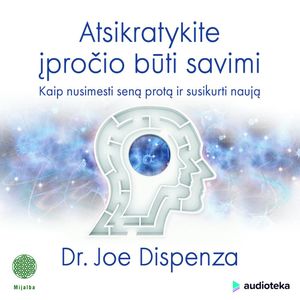 ATSIKRATYKITE ĮPROČIO BŪTI SAVIMI: kaip nusimesti seną protą ir susikurti naują, Dr. Joe Dispenza