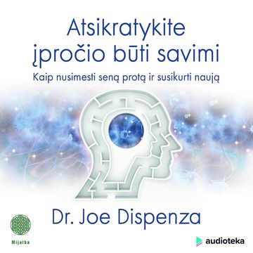 ATSIKRATYKITE ĮPROČIO BŪTI SAVIMI: kaip nusimesti seną protą ir susikurti naują audiobook, Dr. Joe Dispenza