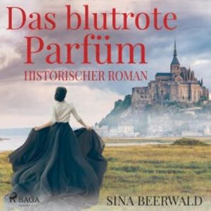 Das blutrote Parfüm - Historischer Roman (Ungekürzt), Sina Beerwald