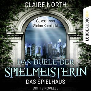 Das Duell der Spielmeisterin (Die Spielhaus-Trilogie, Dritte Novelle), Claire North