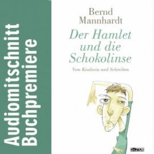 Der Hamlet und die Schokolinse. Vom Kindsein und Schreiben, Bernd Mannhardt