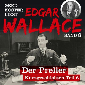 Der Preller - Gerd Köster liest Edgar Wallace - Kurzgeschichten Teil 6, Band 8 (Ungekürzt) audiobook, Edgar Wallace