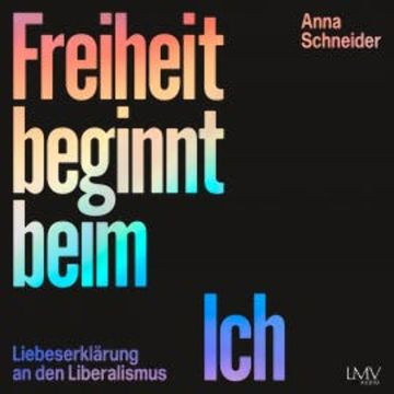 Die Freiheit beginnt beim Ich audiobook, Anna Schneider