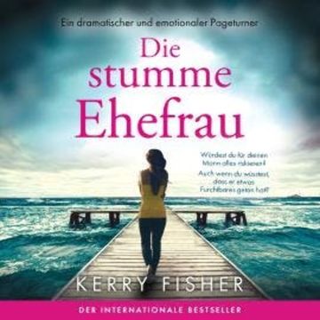 Die stumme Ehefrau - Ein dramatischer und emotionaler Pageturner (Ungekürzt) audiobook, Kerry Fisher